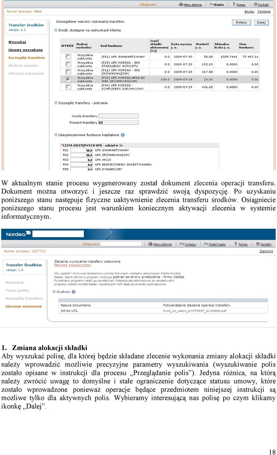 1. Zmiana alokacji składki Aby wyszukać polisę, dla której będzie składane zlecenie wykonania zmiany alokacji składki należy wprowadzić możliwie precyzyjne parametry wyszukiwania (wyszukiwanie polis