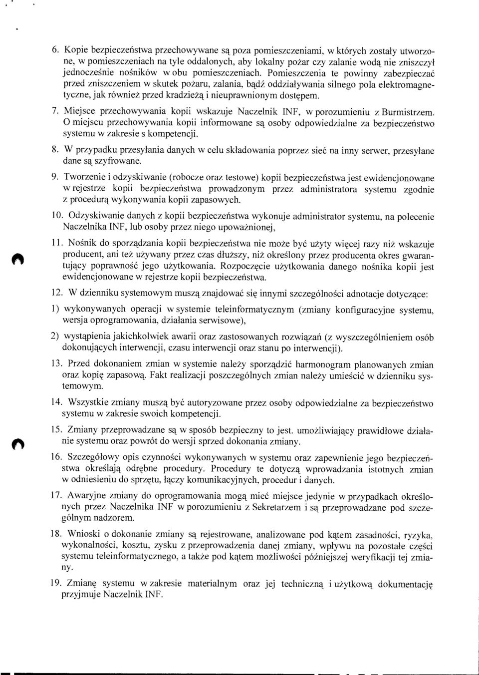 Pomieszczenia te powinny zabezpieczać przed zniszczeniem w skutek pożaru, zalania, bądź oddziaływania silnego pola elektromagnetyczne, jak również przed kradzieżą i nieuprawnionym dostępem. 7.