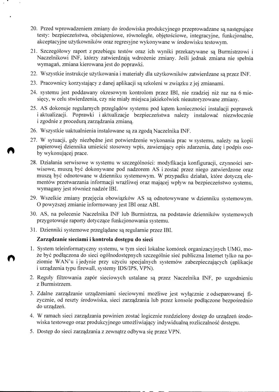 Szczegółowy raport z przebiegu testów oraz ich wyniki przekazywane są Burmistrzowi i Naczelnikowi INF, którzy zatwierdzają wdrożenie zmiany.