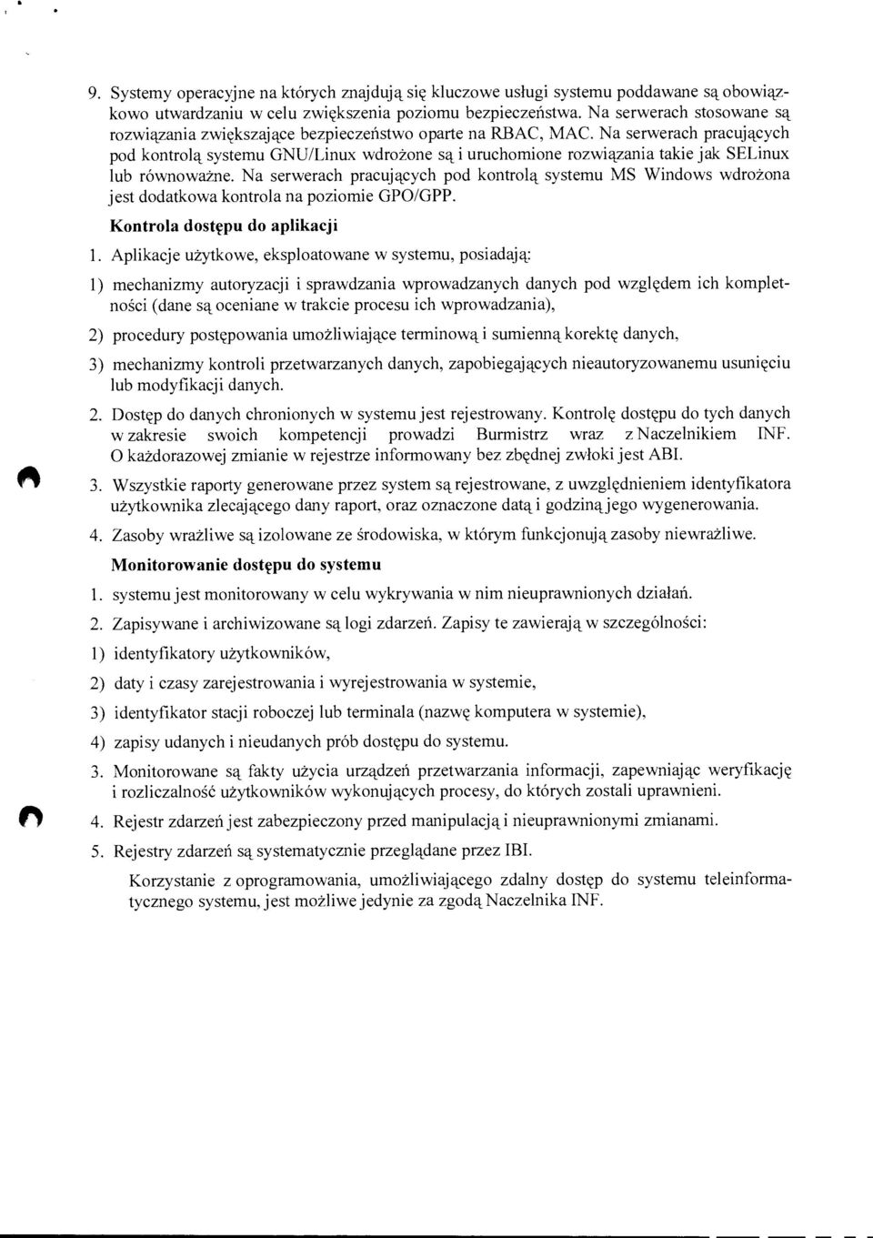 Na serwerach pracujących pod kontrolą systemu GNU/Linux wdrożone są i uruchomione rozwiązania takie jak SELinux lub równoważne.