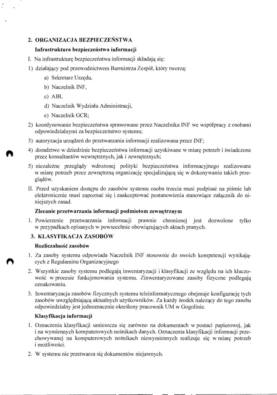 Administracji, e) Naczelnik GCR; 2) koordynowanie bezpieczeństwa sprawowane przez Naczelnika INF we współpracy z osobami odpowiedzialnymi za bezpieczeństwo systemu; 3) autoryzacja urządzeń do