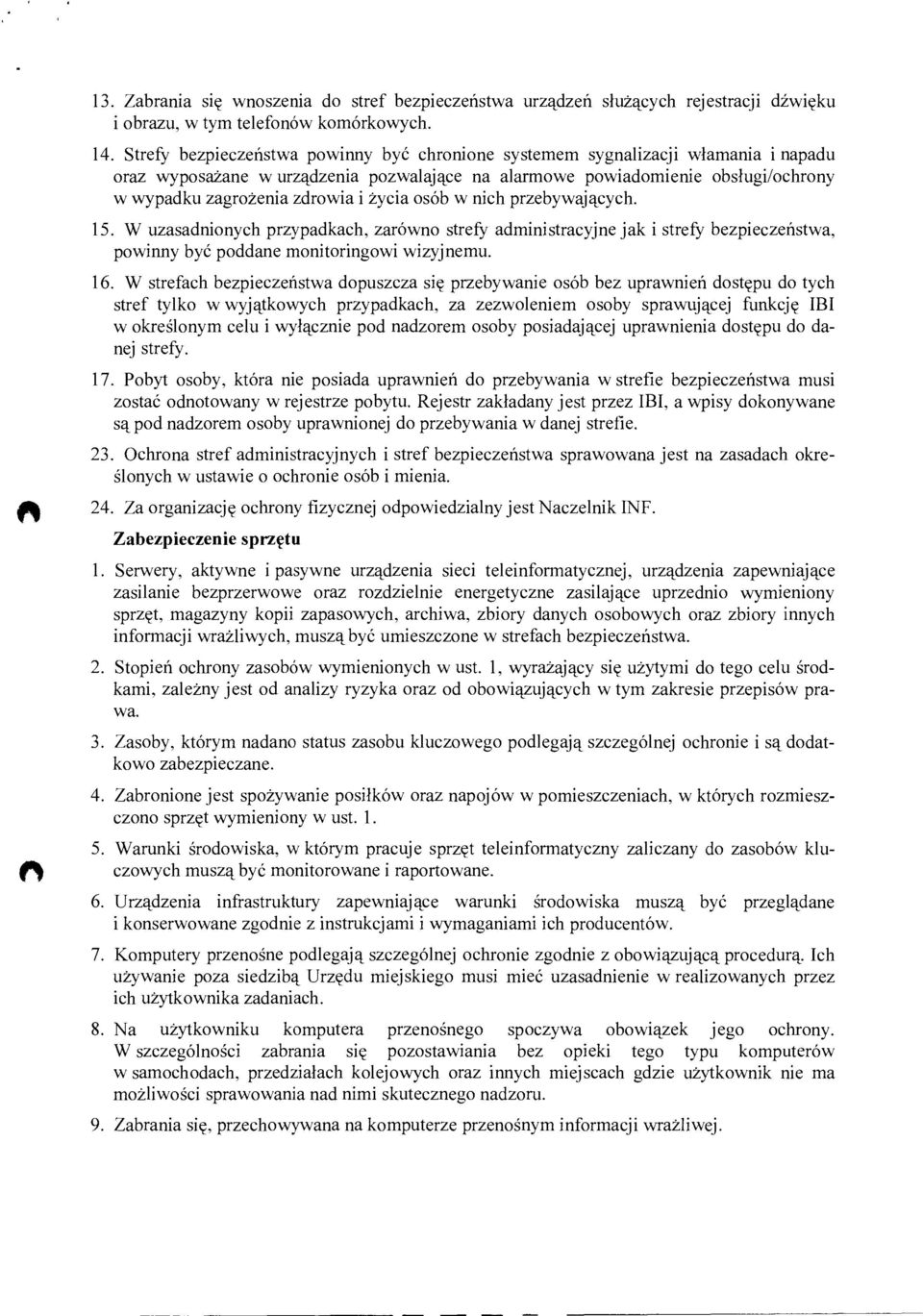 życia osób w nich przebywających. 15. W uzasadnionych przypadkach, zarówno strefy administracyjne jak i strefy bezpieczeństwa, powinny być poddane monitoringowi wizyjnemu. 16.