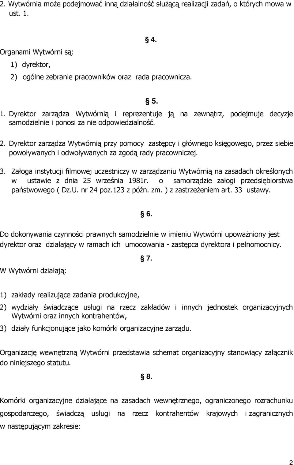 2. Dyrektor zarządza Wytwórnią przy pomocy zastępcy i głównego księgowego, przez siebie powoływanych i odwoływanych za zgodą rady pracowniczej. 3.