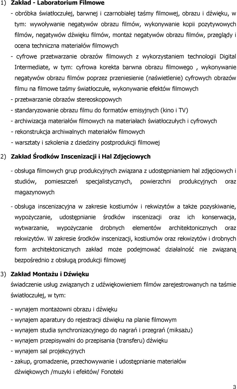 Intermediate, w tym: cyfrowa korekta barwna obrazu filmowego, wykonywanie negatywów obrazu filmów poprzez przeniesienie (naświetlenie) cyfrowych obrazów filmu na filmowe taśmy światłoczułe,