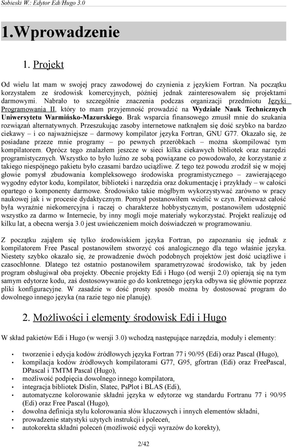 Nabrało to szczególnie znaczenia podczas organizacji przedmiotu Języki Programowania II, który to mam przyjemność prowadzić na Wydziale Nauk Technicznych Uniwersytetu Warmińsko-Mazurskiego.