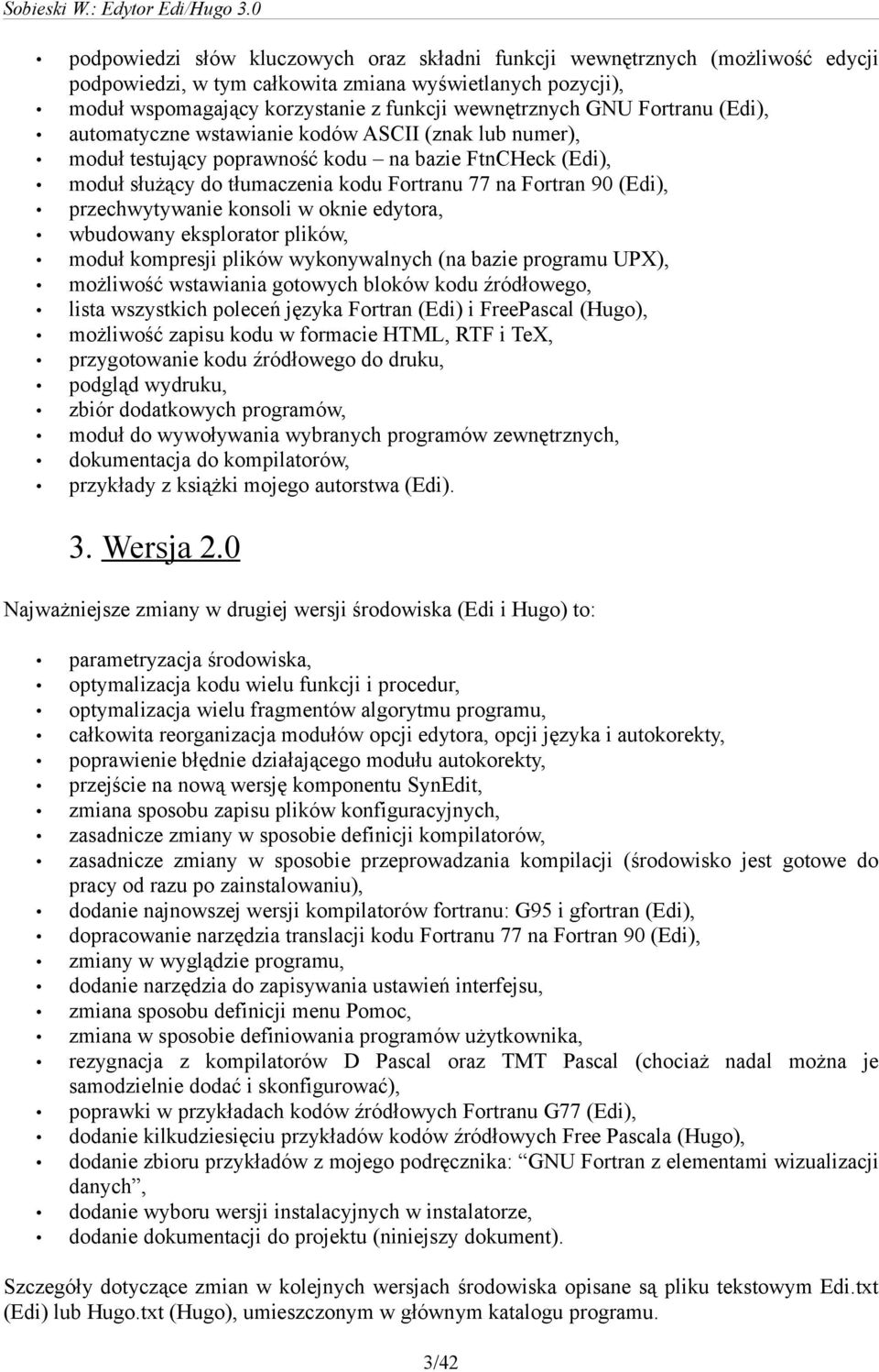 przechwytywanie konsoli w oknie edytora, wbudowany eksplorator plików, moduł kompresji plików wykonywalnych (na bazie programu UPX), możliwość wstawiania gotowych bloków kodu źródłowego, lista