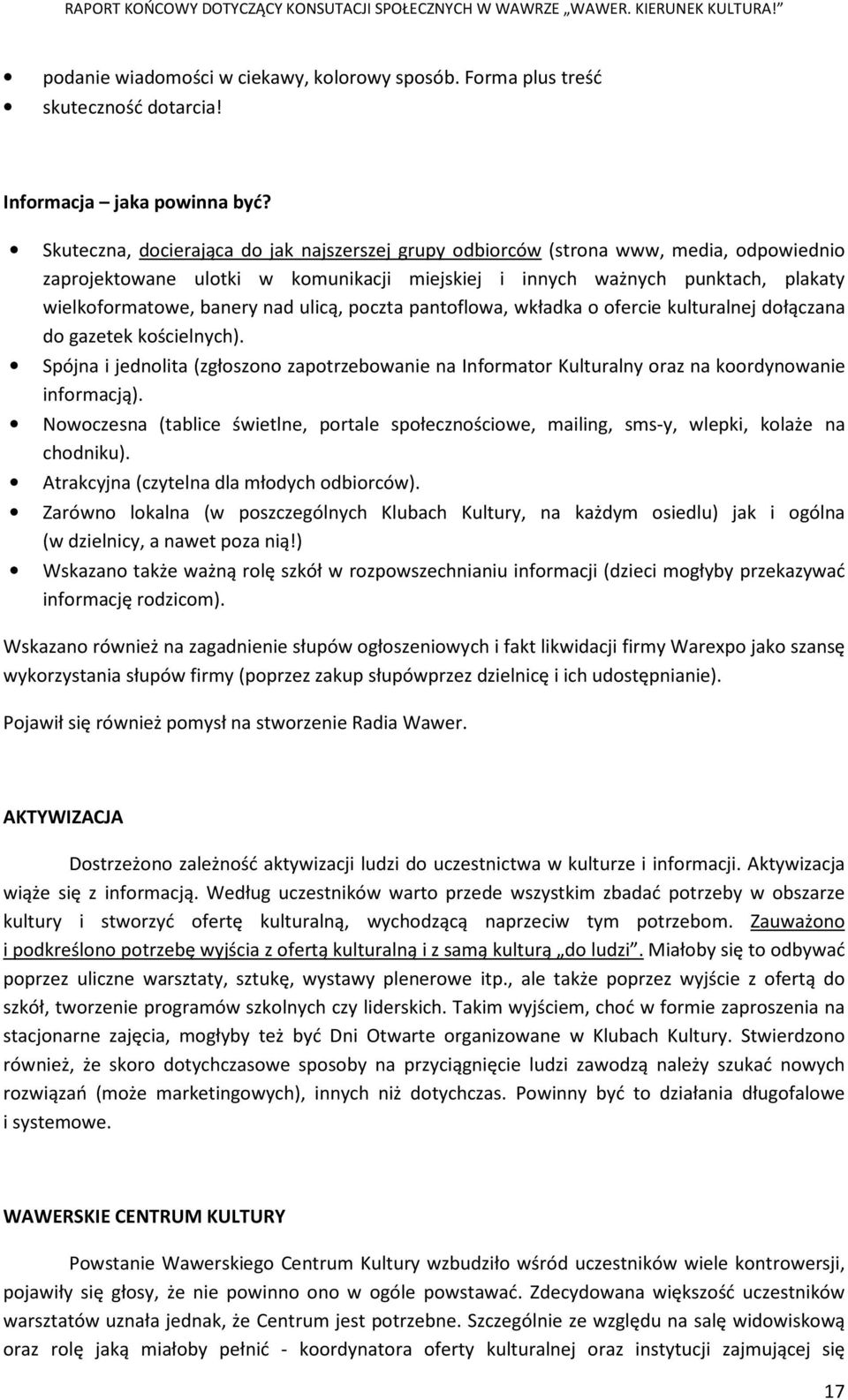 ulicą, poczta pantoflowa, wkładka o ofercie kulturalnej dołączana do gazetek kościelnych). Spójna i jednolita (zgłoszono zapotrzebowanie na Informator Kulturalny oraz na koordynowanie informacją).