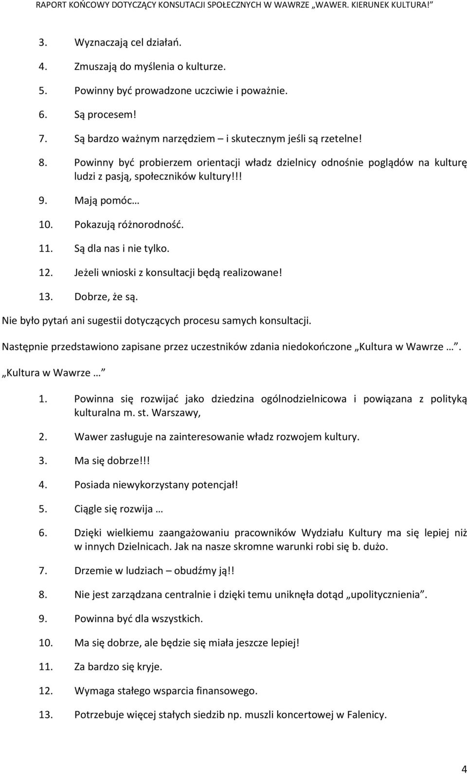 Jeżeli wnioski z konsultacji będą realizowane! 13. Dobrze, że są. Nie było pytań ani sugestii dotyczących procesu samych konsultacji.