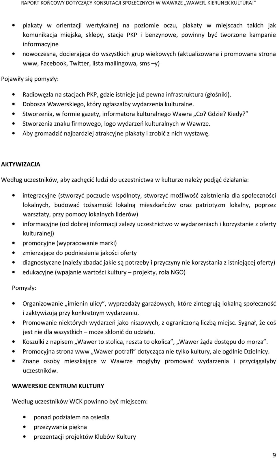 infrastruktura (głośniki). Dobosza Wawerskiego, który ogłaszałby wydarzenia kulturalne. Stworzenia, w formie gazety, informatora kulturalnego Wawra Co? Gdzie? Kiedy?