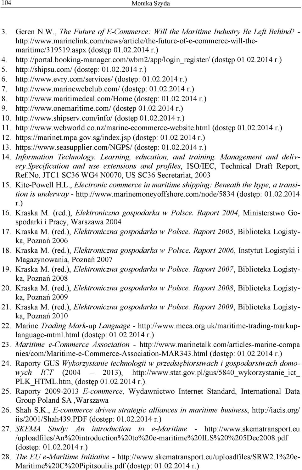 http://www.marinewebclub.com/ (dostęp: 01.02.2014 r.) 8. http://www.maritimedeal.com/home (dostęp: 01.02.2014 r.) 9. http://www.onemaritime.com/ (dostęp 01.02.2014 r.) 10. http://www.shipserv.