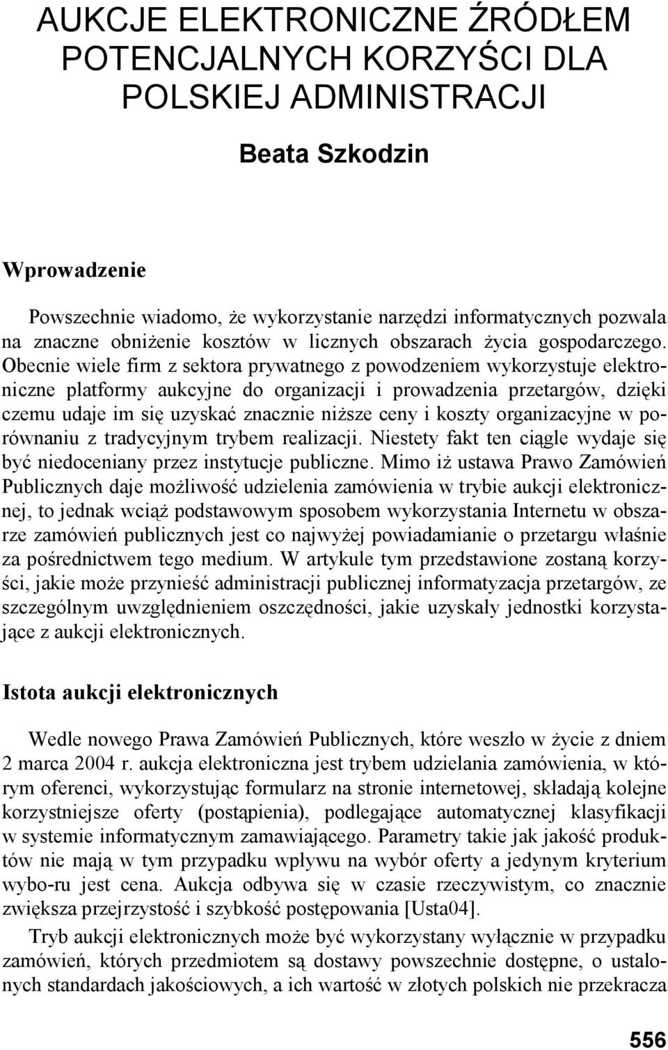 Obecnie wiele firm z sektora prywatnego z powodzeniem wykorzystuje elektroniczne platformy aukcyjne do organizacji i prowadzenia przetargów, dzięki czemu udaje im się uzyskać znacznie niŝsze ceny i