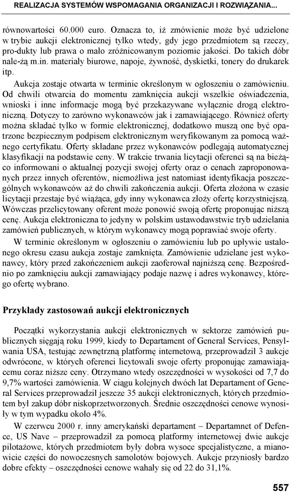 Do takich dóbr nale-ŝą m.in. materiały biurowe, napoje, Ŝywność, dyskietki, tonery do drukarek itp. Aukcja zostaje otwarta w terminie określonym w ogłoszeniu o zamówieniu.