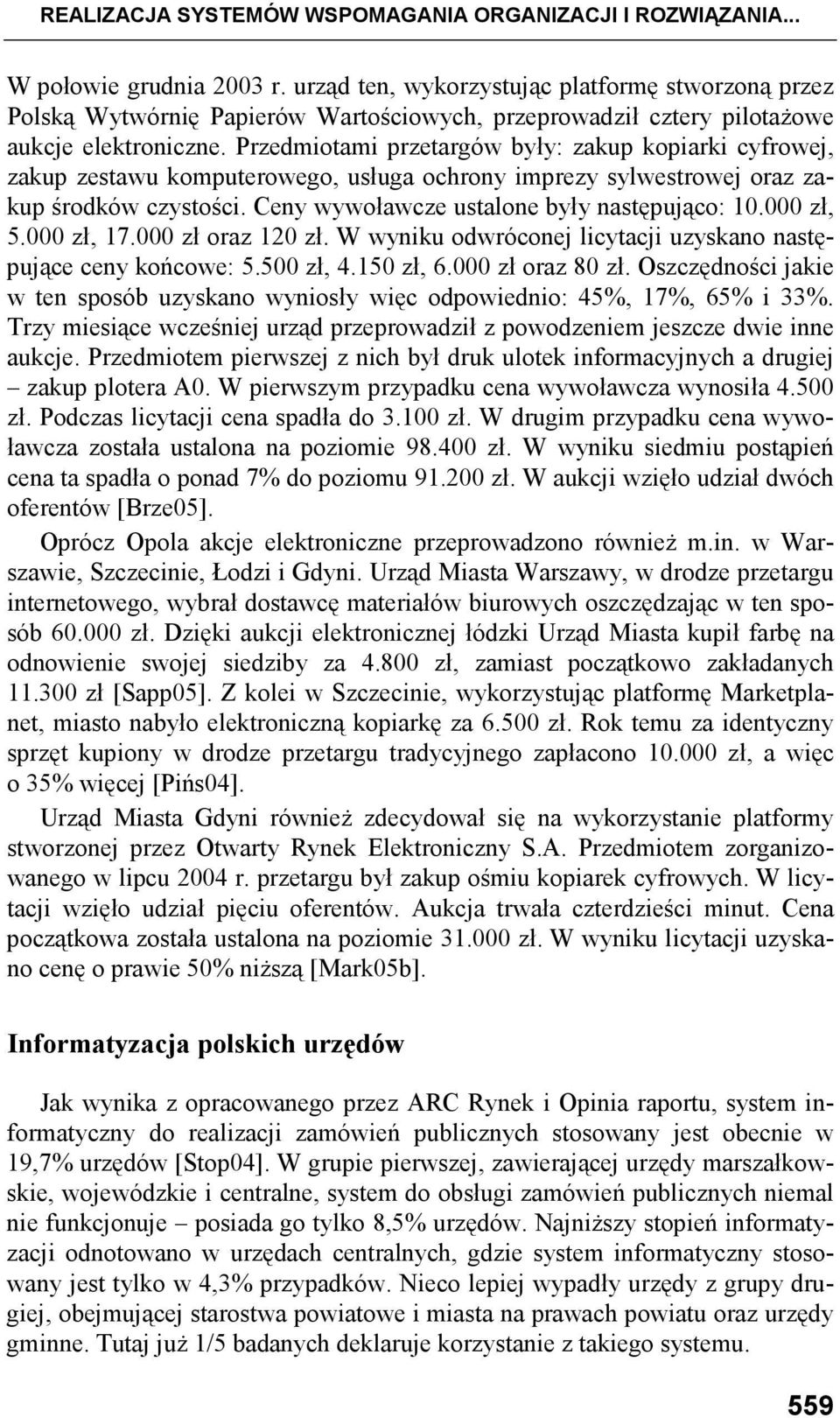 Przedmiotami przetargów były: zakup kopiarki cyfrowej, zakup zestawu komputerowego, usługa ochrony imprezy sylwestrowej oraz zakup środków czystości. Ceny wywoławcze ustalone były następująco: 10.