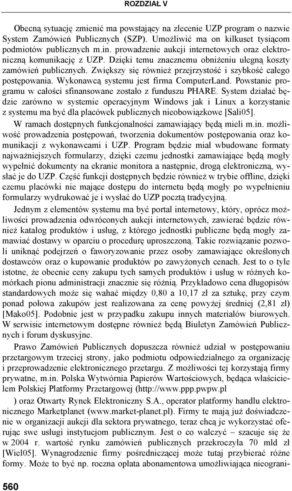 Zwiększy się równieŝ przejrzystość i szybkość całego postępowania. Wykonawcą systemu jest firma ComputerLand. Powstanie programu w całości sfinansowane zostało z funduszu PHARE.