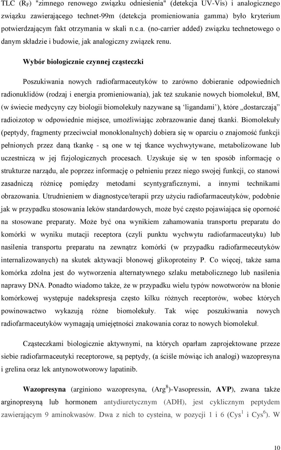 Wybór biologicznie czynnej cząsteczki Poszukiwania nowych radiofarmaceutyków to zarówno dobieranie odpowiednich radionuklidów (rodzaj i energia promieniowania), jak też szukanie nowych biomolekuł,