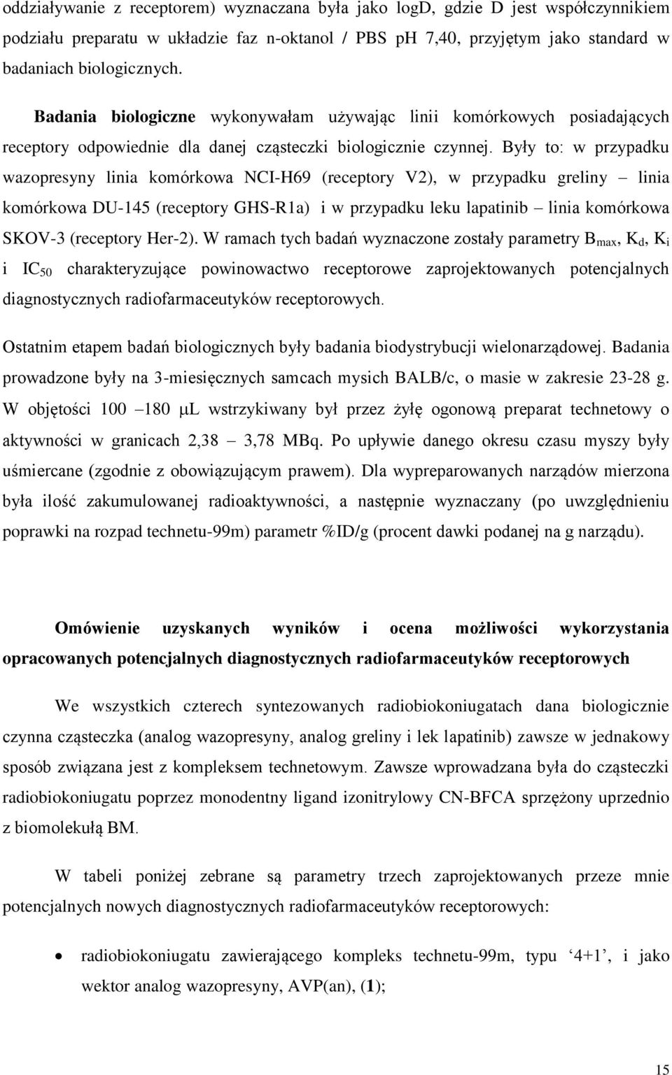 Były to: w przypadku wazopresyny linia komórkowa NCI-H69 (receptory V2), w przypadku greliny linia komórkowa DU-145 (receptory GHS-R1a) i w przypadku leku lapatinib linia komórkowa SKOV-3 (receptory