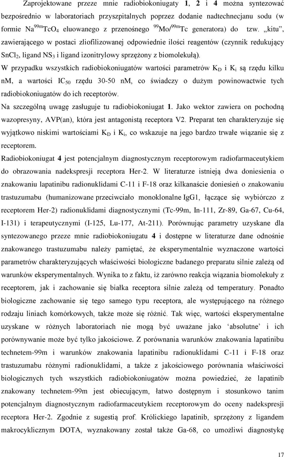 W przypadku wszystkich radiobiokoniugatów wartości parametrów K D i K i są rzędu kilku nm, a wartości IC 50 rzędu 30-50 nm, co świadczy o dużym powinowactwie tych radiobiokoniugatów do ich receptorów.