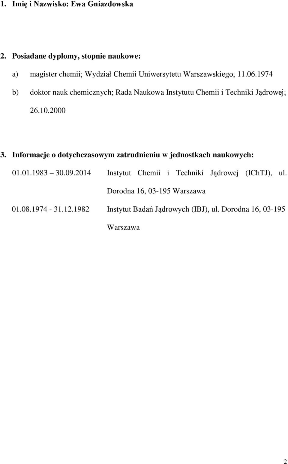 1974 b) doktor nauk chemicznych; Rada Naukowa Instytutu Chemii i Techniki Jądrowej; 26.10.2000 3.