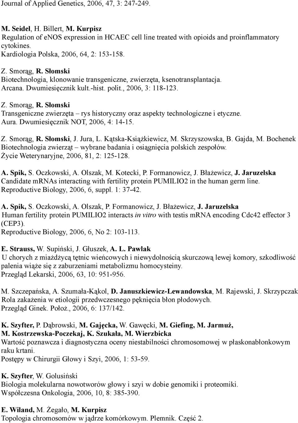 Transgeniczne zwierzęta rys historyczny oraz aspekty technologiczne i etyczne. Aura. Dwumiesięcznik NOT, 2006, 4: 14-15., J. Jura, L. Kątska-Książkiewicz, M. Skrzyszowska, B. Gajda, M.