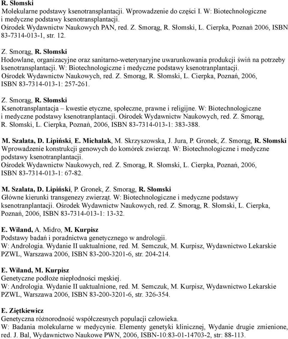 W: Biotechnologiczne i medyczne podstawy ksenotranplantacji. Ośrodek Wydawnictw Naukowych, red., L. Cierpka, Poznań, 2006, ISBN 83-7314-013-1: 257-261.