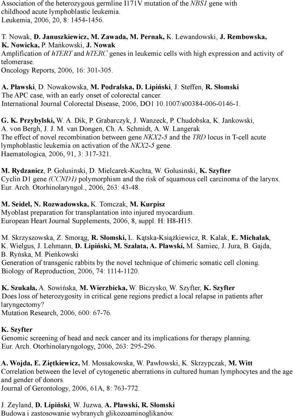 Oncology Reports, 2006, 16: 301-305. A. Pławski, D. Nowakowska, M. Podralska, D. Lipiński, J. Steffen, R. Słomski The APC case, with an early onset of colorectal cancer.