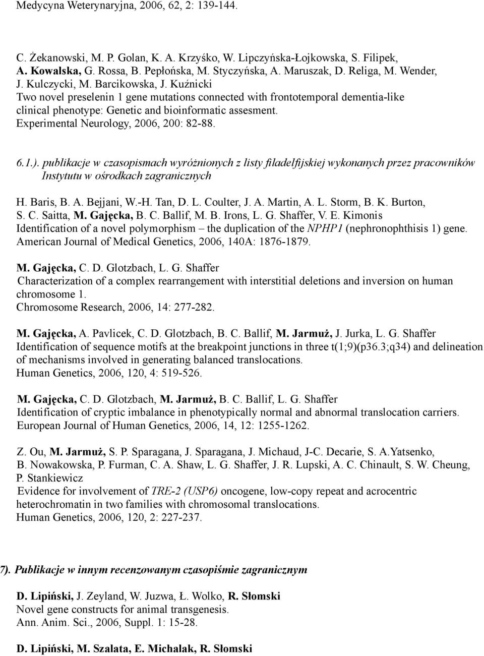 Experimental Neurology, 2006, 200: 82-88. 6.1.). publikacje w czasopismach wyróżnionych z listy filadelfijskiej wykonanych przez pracowników Instytutu w ośrodkach zagranicznych H. Baris, B. A.