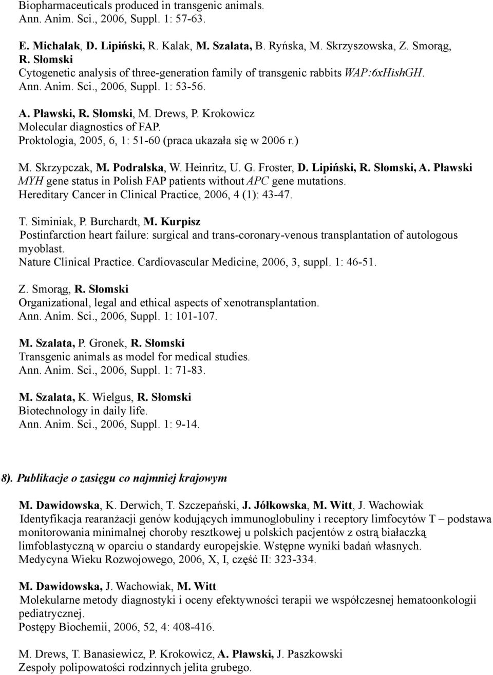 Krokowicz Molecular diagnostics of FAP. Proktologia, 2005, 6, 1: 51-60 (praca ukazała się w 2006 r.) M. Skrzypczak, M. Podralska, W. Heinritz, U. G. Froster, D. Lipiński, R. Słomski, A.