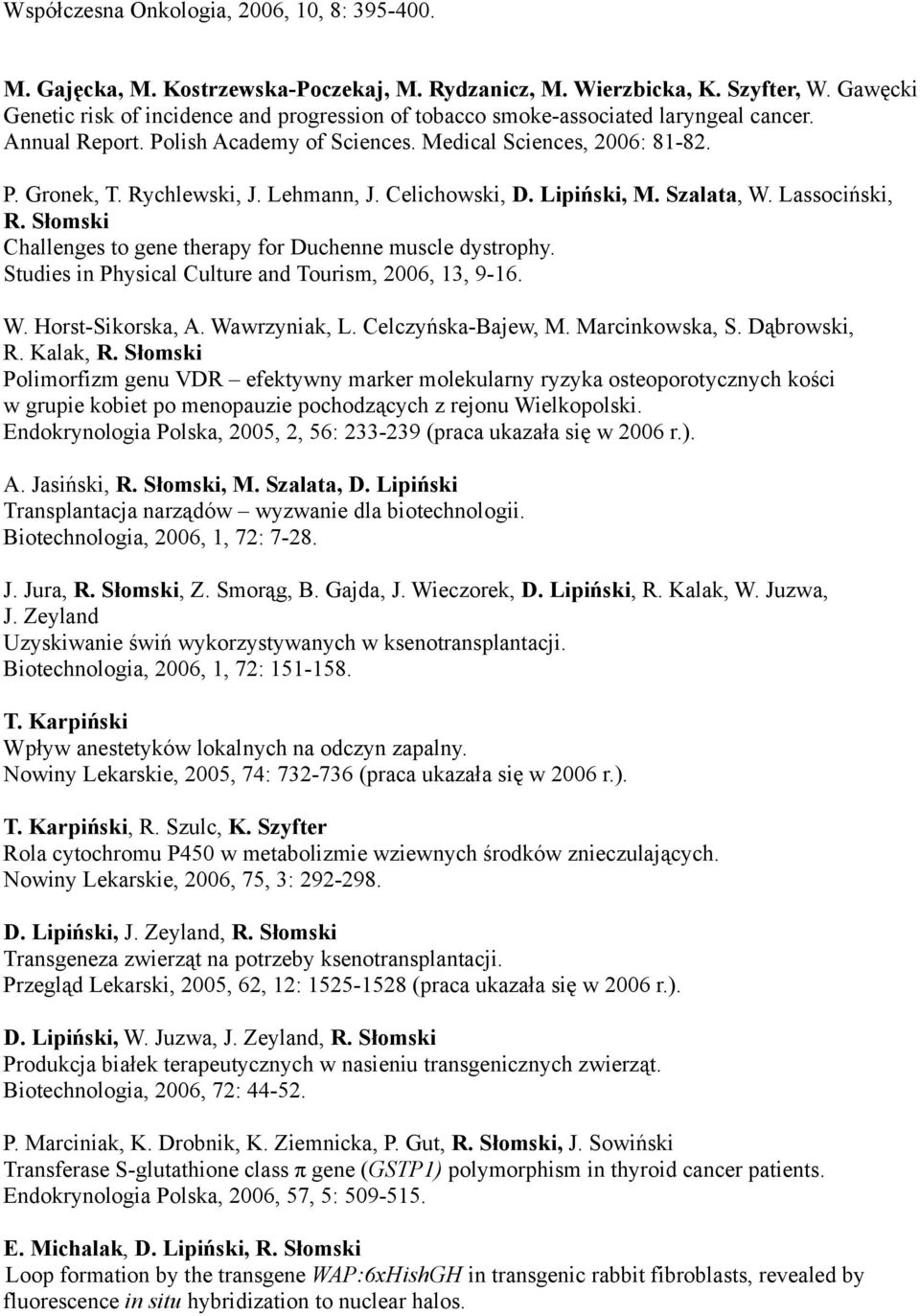 Lehmann, J. Celichowski, D. Lipiński, M. Szalata, W. Lassociński, R. Słomski Challenges to gene therapy for Duchenne muscle dystrophy. Studies in Physical Culture and Tourism, 2006, 13, 9-16. W. Horst-Sikorska, A.