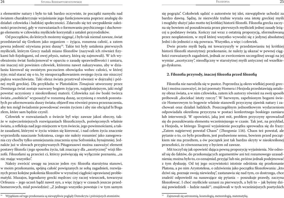 Zdarzało się też uwypuklenie zależności przeciwnej, gdy w rozważaniach o formowaniu psychicznego i duchowego elementu w człowieku myśliciele korzystali z ustaleń przyrodników.