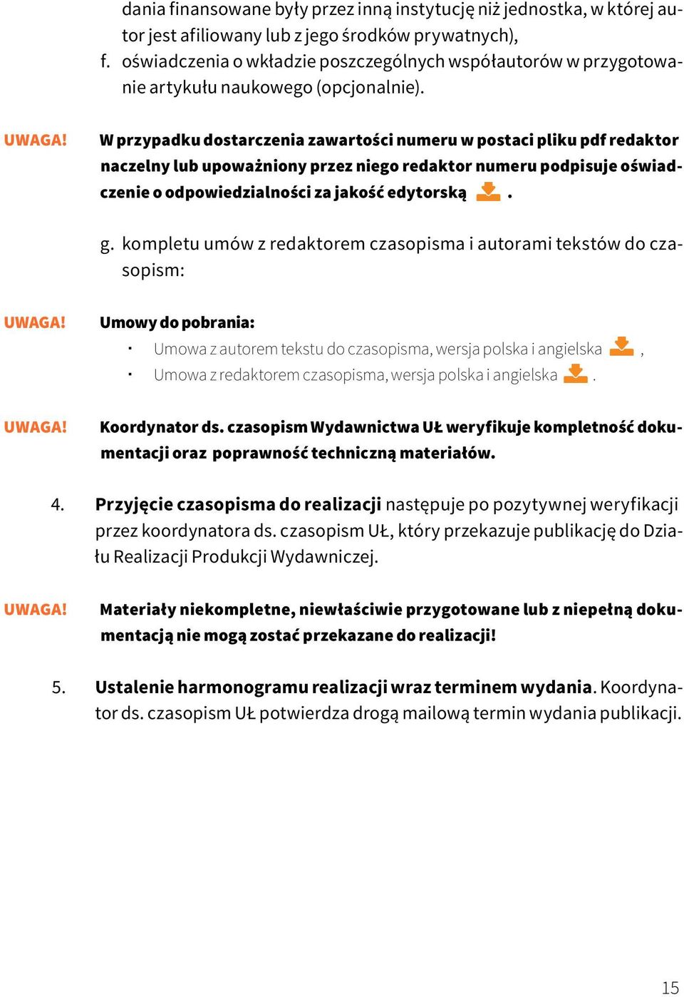 W przypadku dostarczenia zawartości numeru w postaci pliku pdf redaktor naczelny lub upoważniony przez niego redaktor numeru podpisuje oświadczenie o odpowiedzialności za jakość edytorską. g.