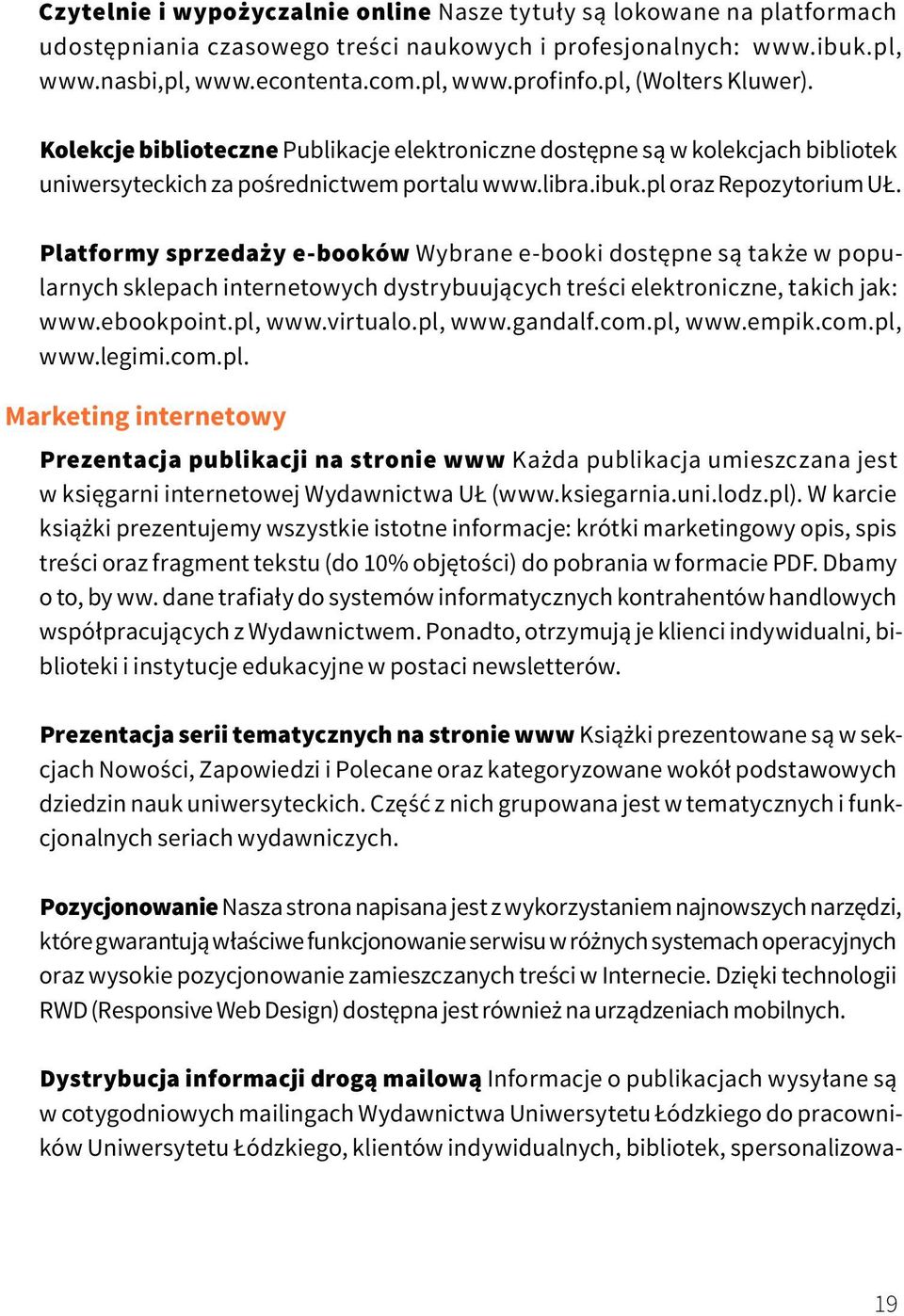 Platformy sprzedaży e-booków Wybrane e-booki dostępne są także w popularnych sklepach internetowych dystrybuujących treści elektroniczne, takich jak: www.ebookpoint.pl, www.virtualo.pl, www.gandalf.