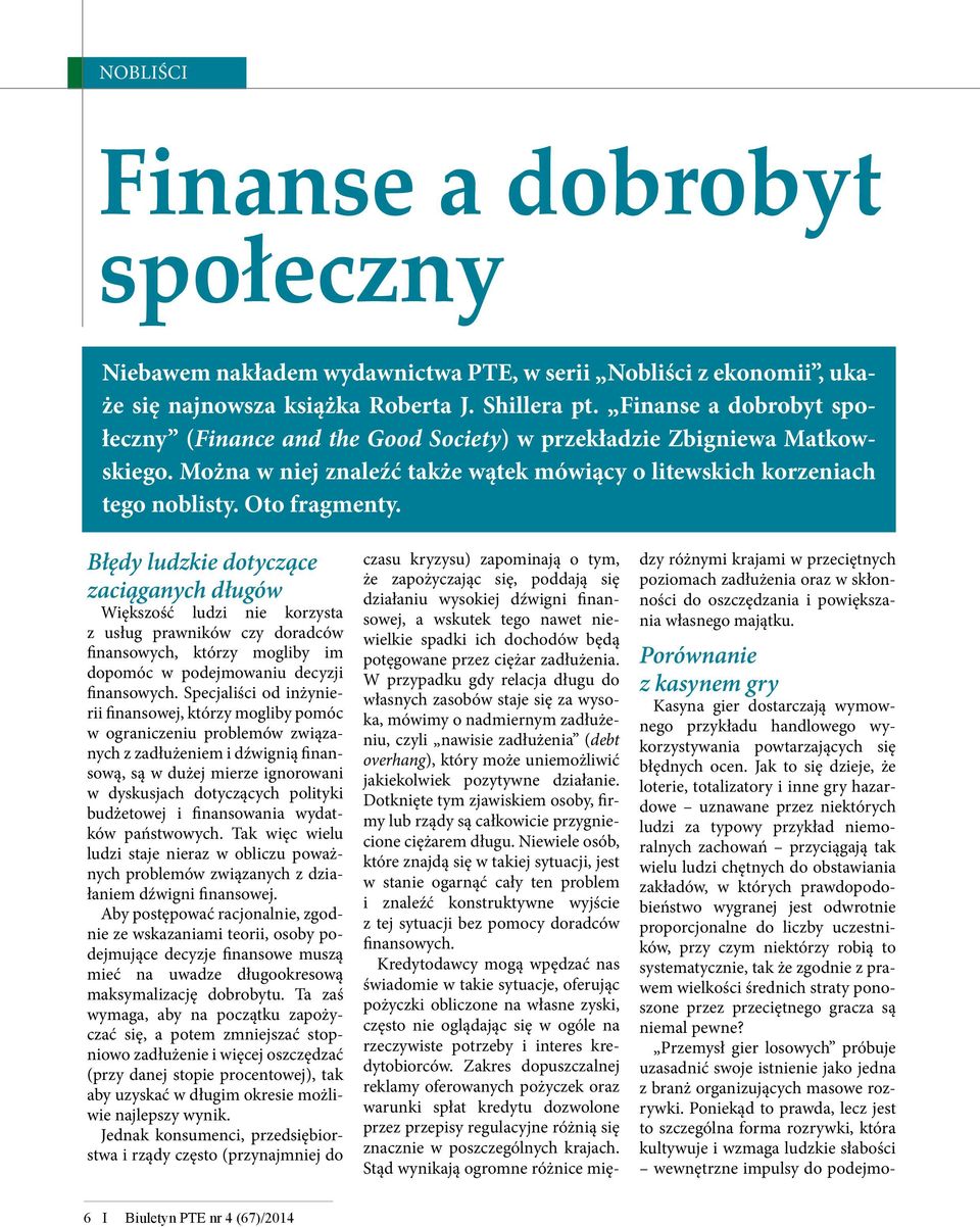 Błędy ludzkie dotyczące zaciąganych długów Większość ludzi nie korzysta z usług prawników czy doradców finansowych, którzy mogliby im dopomóc w podejmowaniu decyzji finansowych.