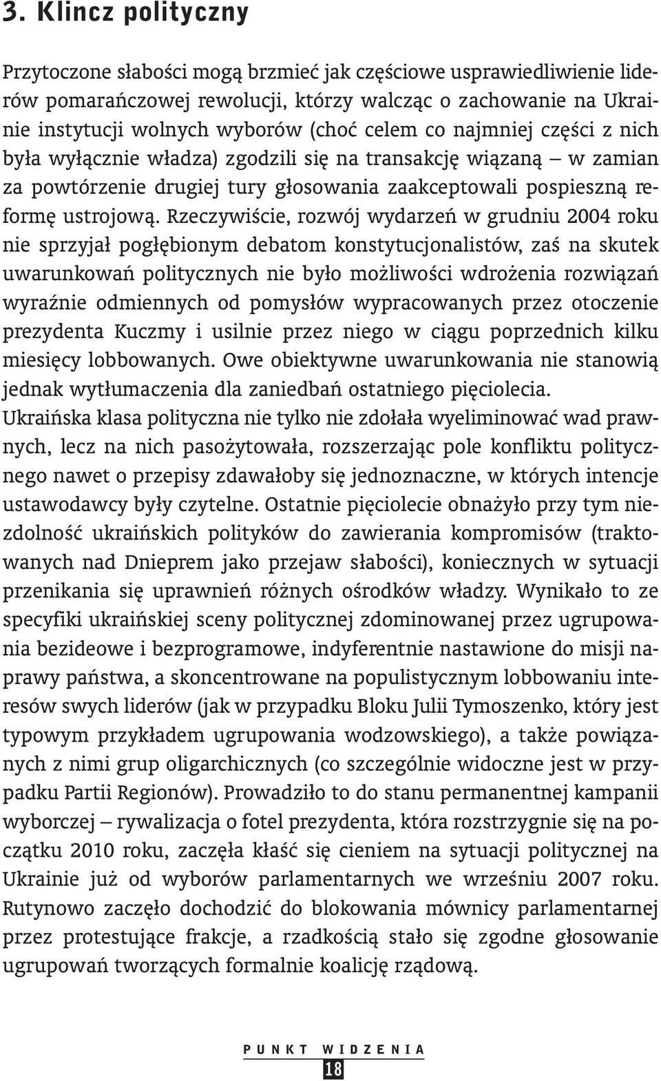 RzeczywiÊcie, rozwój wydarzeƒ w grudniu 2004 roku nie sprzyjał pogł bionym debatom konstytucjonalistów, zaê na skutek uwarunkowaƒ politycznych nie było mo liwoêci wdro enia rozwiàzaƒ wyraênie