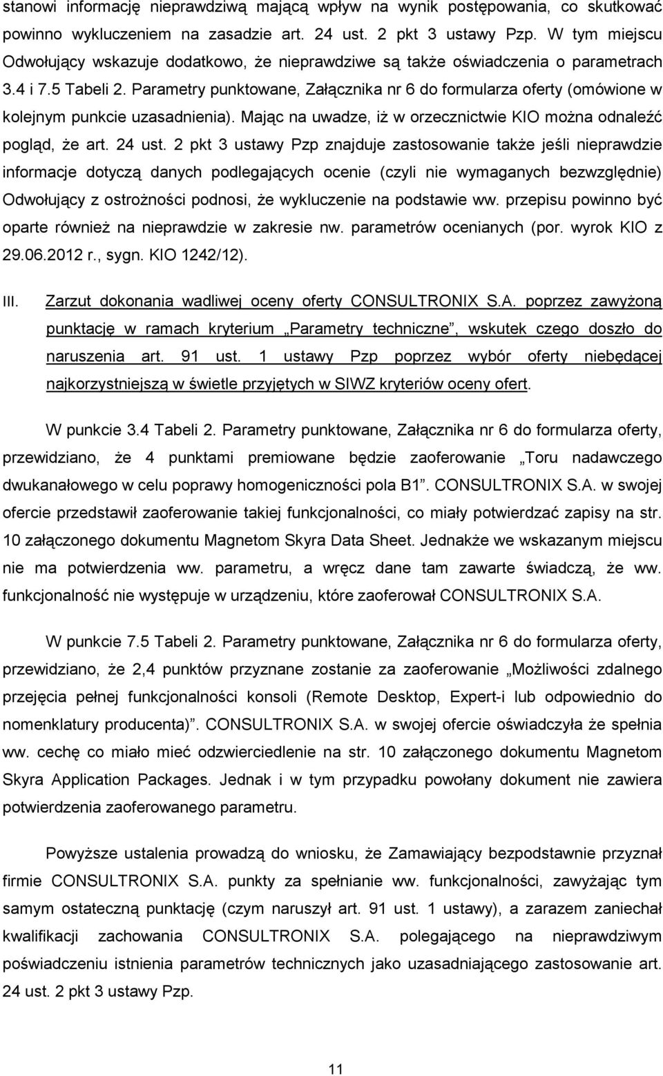 Parametry punktowane, Załącznika nr 6 do formularza oferty (omówione w kolejnym punkcie uzasadnienia). Mając na uwadze, iŝ w orzecznictwie KIO moŝna odnaleźć pogląd, Ŝe art. 24 ust.