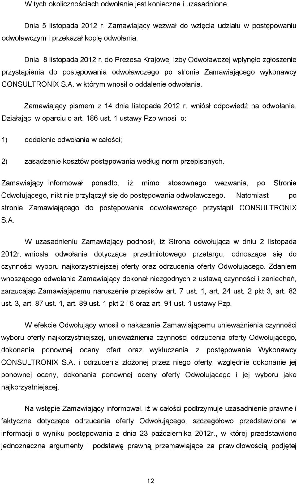 w którym wnosił o oddalenie odwołania. Zamawiający pismem z 14 dnia listopada 2012 r. wniósł odpowiedź na odwołanie. Działając w oparciu o art. 186 ust.