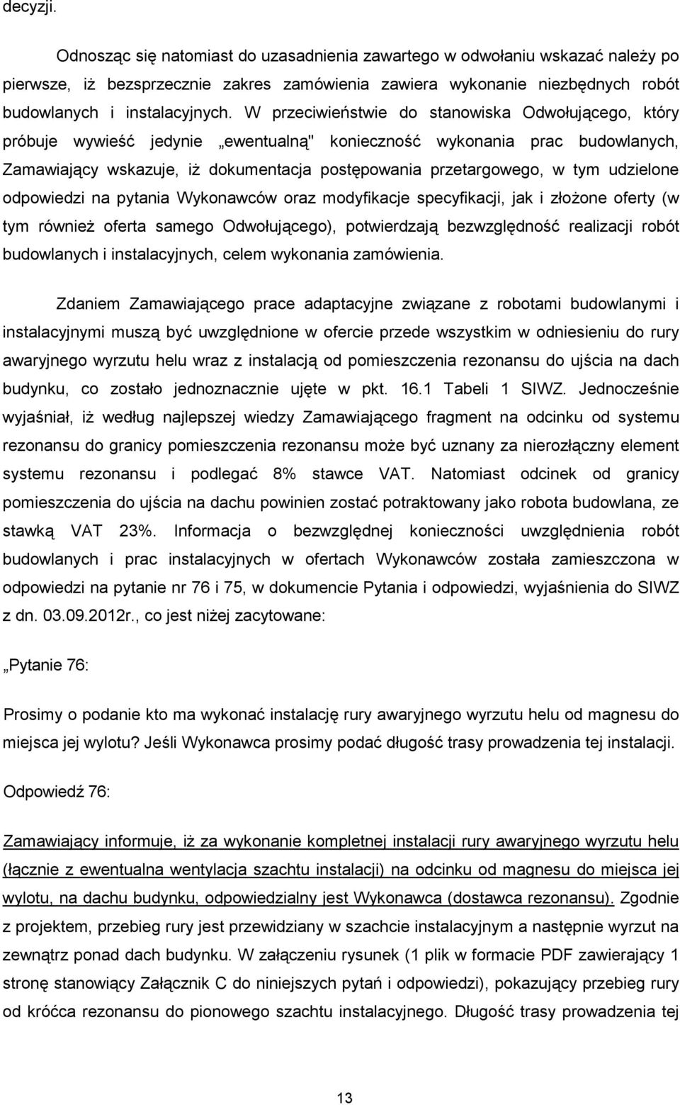 udzielone odpowiedzi na pytania Wykonawców oraz modyfikacje specyfikacji, jak i złoŝone oferty (w tym równieŝ oferta samego Odwołującego), potwierdzają bezwzględność realizacji robót budowlanych i