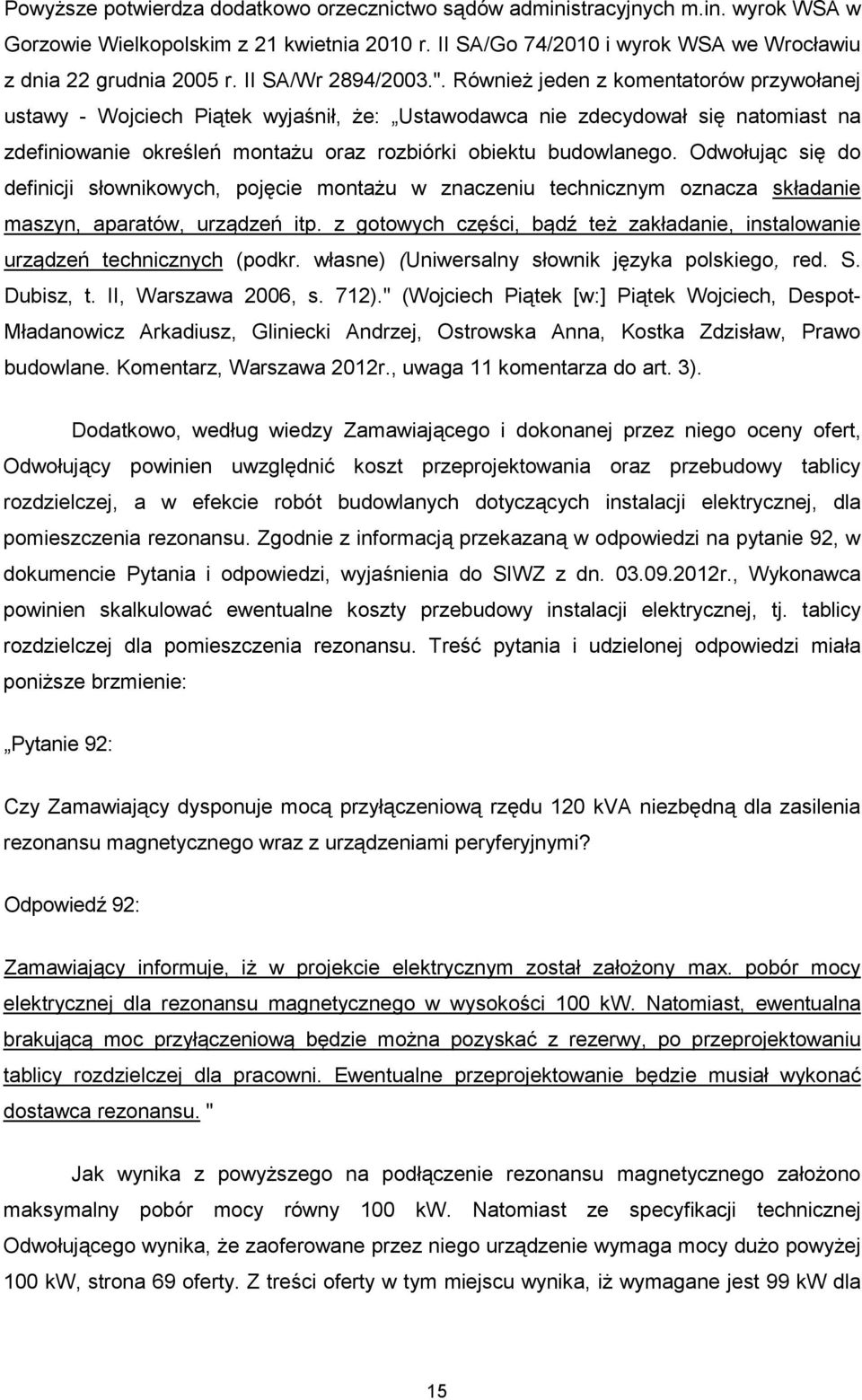 RównieŜ jeden z komentatorów przywołanej ustawy - Wojciech Piątek wyjaśnił, Ŝe: Ustawodawca nie zdecydował się natomiast na zdefiniowanie określeń montaŝu oraz rozbiórki obiektu budowlanego.