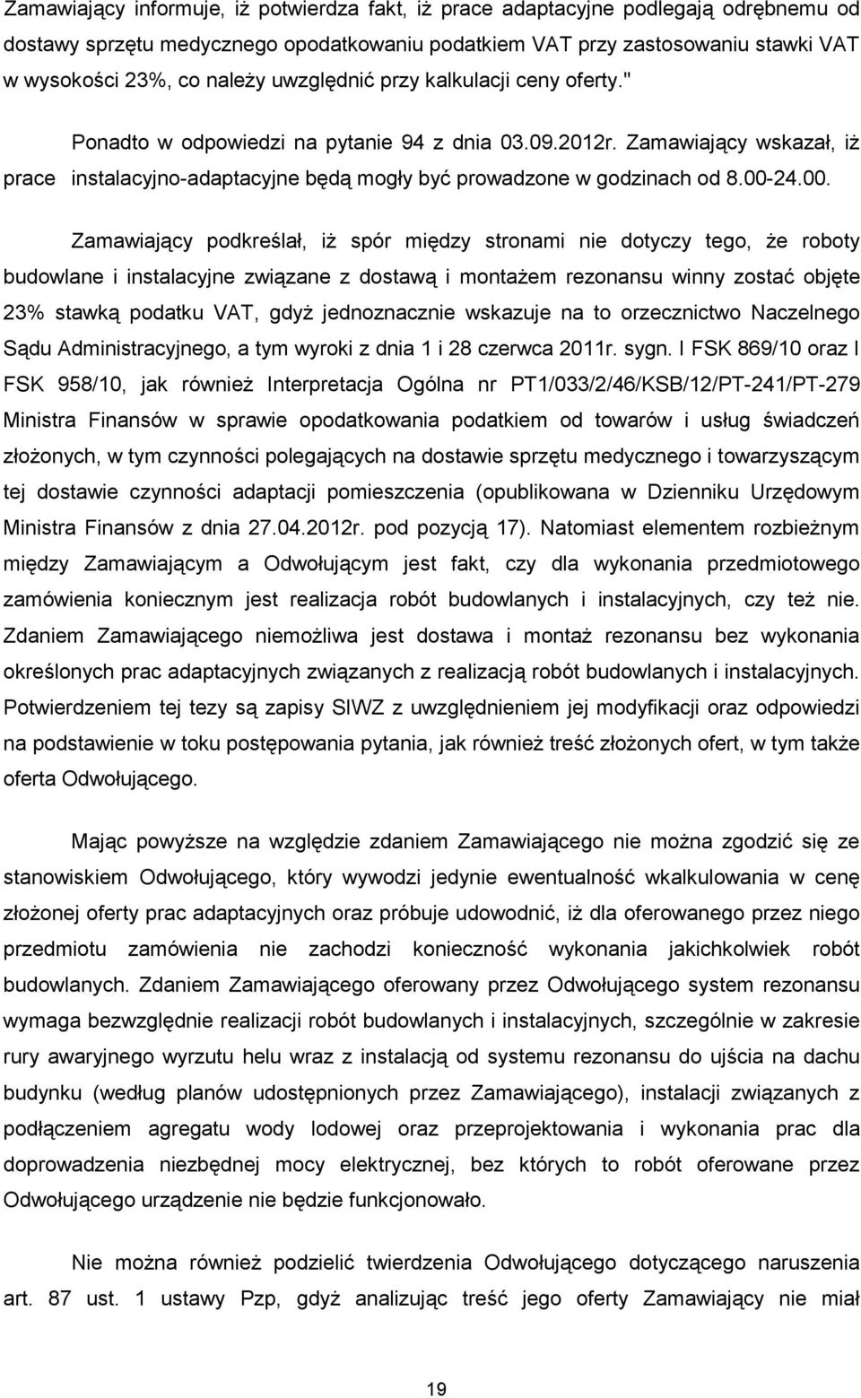 00. Zamawiający podkreślał, iŝ spór między stronami nie dotyczy tego, Ŝe roboty budowlane i instalacyjne związane z dostawą i montaŝem rezonansu winny zostać objęte 23% stawką podatku VAT, gdyŝ