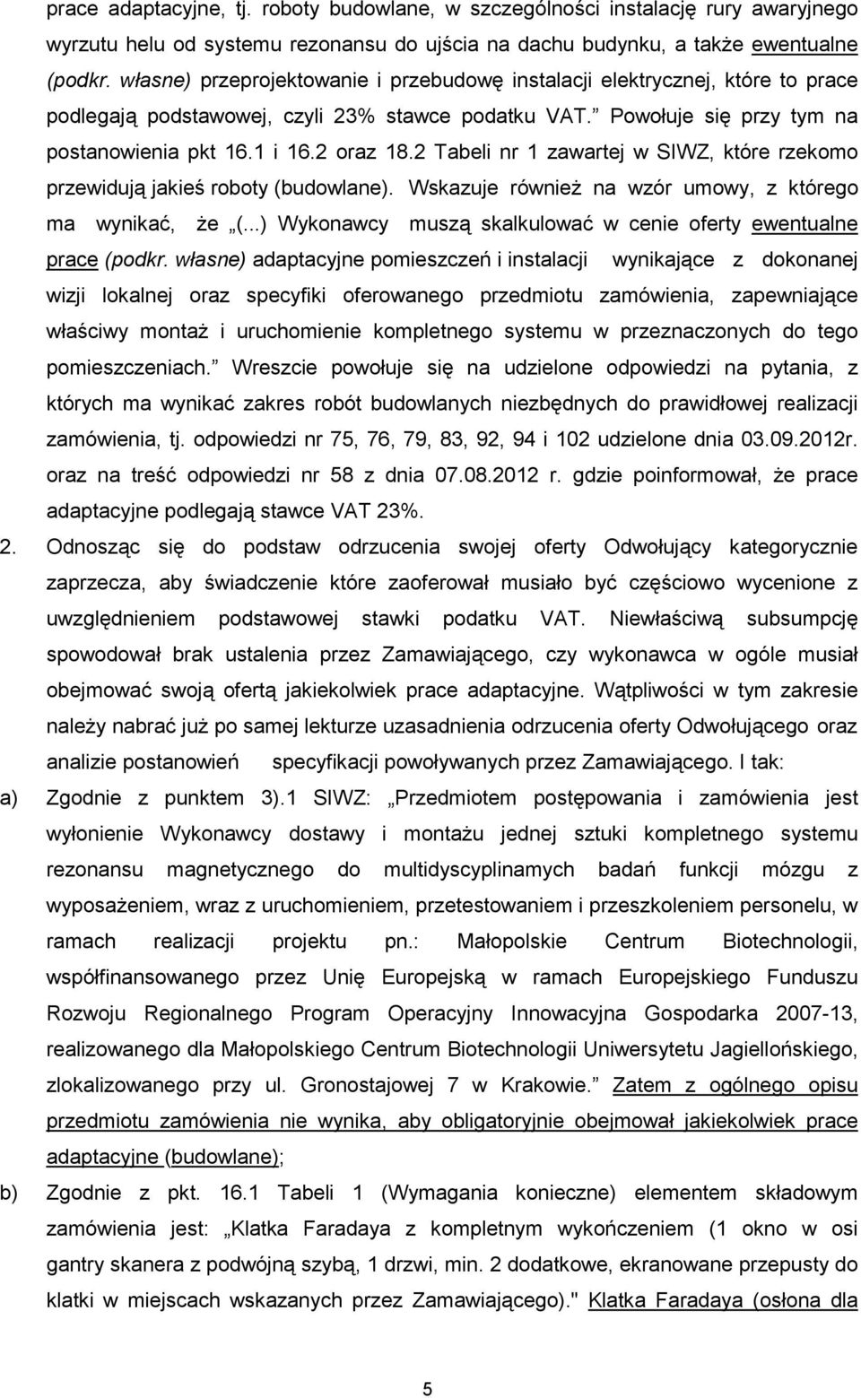 2 Tabeli nr 1 zawartej w SIWZ, które rzekomo przewidują jakieś roboty (budowlane). Wskazuje równieŝ na wzór umowy, z którego ma wynikać, Ŝe (.