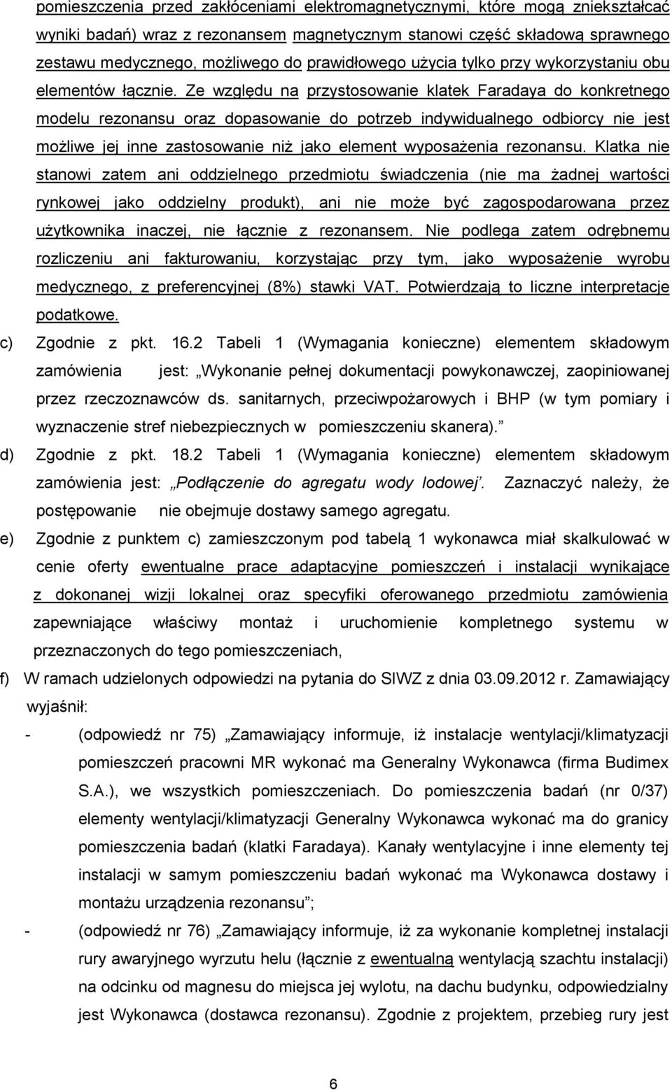 Ze względu na przystosowanie klatek Faradaya do konkretnego modelu rezonansu oraz dopasowanie do potrzeb indywidualnego odbiorcy nie jest moŝliwe jej inne zastosowanie niŝ jako element wyposaŝenia