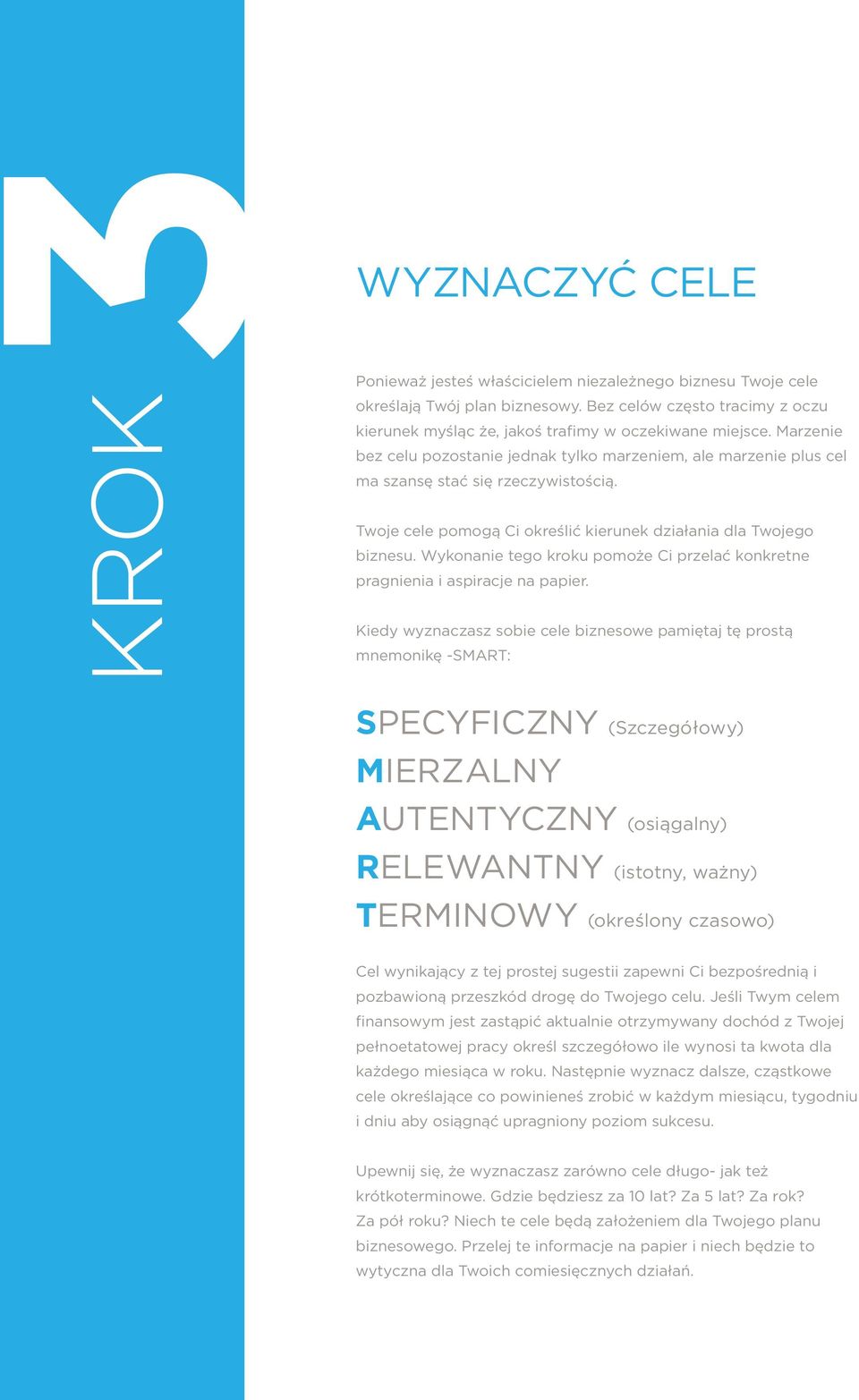 Twoje cele pomogą Ci określić kierunek działania dla Twojego biznesu. Wykonanie tego kroku pomoże Ci przelać konkretne pragnienia i aspiracje na papier.