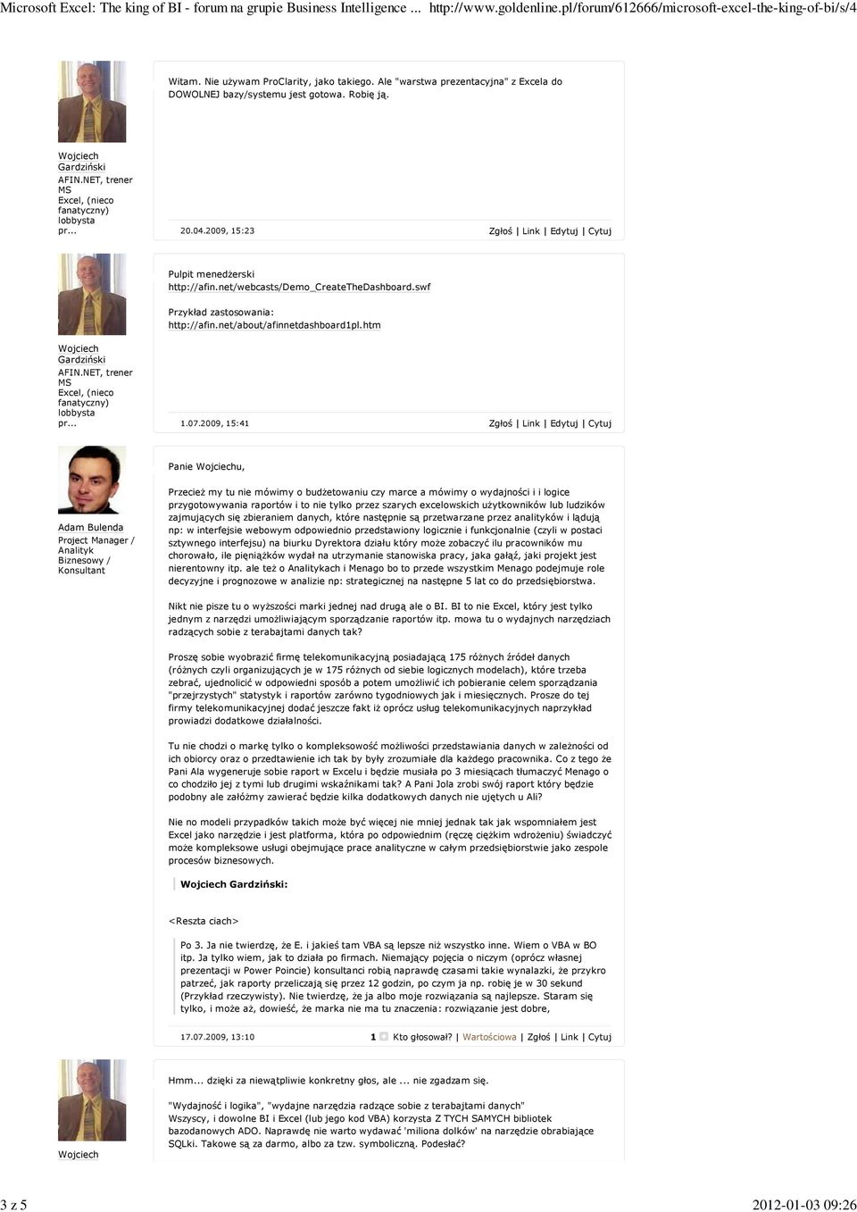 2009, 15:41 Panie u, Adam Bulenda Project Manager / Analityk Biznesowy / Konsultant Przecież my tu nie mówimy o budżetowaniu czy marce a mówimy o wydajności i i logice przygotowywania raportów i to