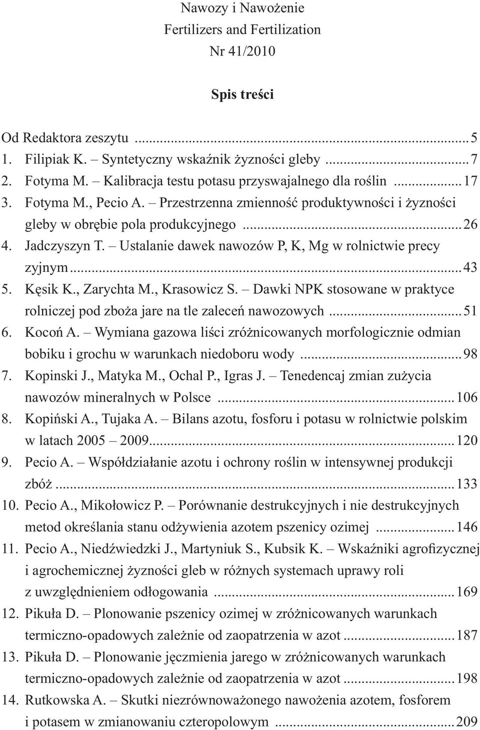 Ustalanie dawek nawozów P, K, Mg w rolnictwie precy zyjnym...43 5. Kęsik K., Zarychta M., Krasowicz S. Dawki NPK stosowane w praktyce rolniczej pod zboża jare na tle zaleceń nawozowych...51 6.