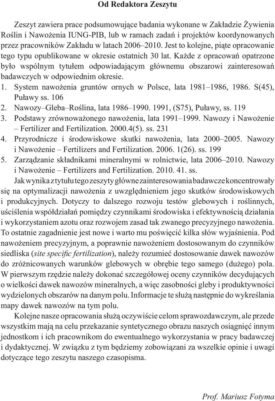 Każde z opracowań opatrzone było wspólnym tytułem odpowiadającym głównemu obszarowi zainteresowań badawczych w odpowiednim okresie. 1. System nawożenia gruntów ornych w Polsce, lata 1981 1986, 1986.