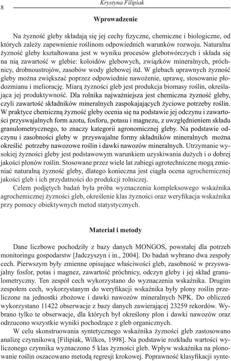 glebowej itd. W glebach uprawnych żyzność gleby można zwiększać poprzez odpowiednie nawożenie, uprawę, stosowanie płodozmianu i meliorację.