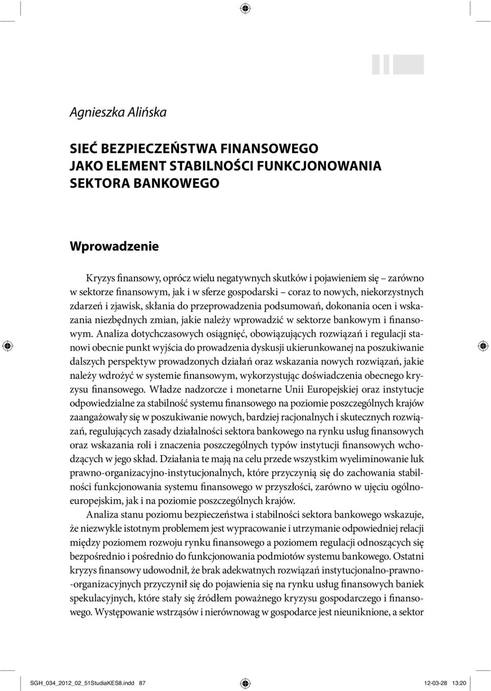 przeprowadzenia podsumowań, dokonania ocen i wskazania niezbędnych zmian, jakie należy wprowadzić w sektorze bankowym i finansowym.