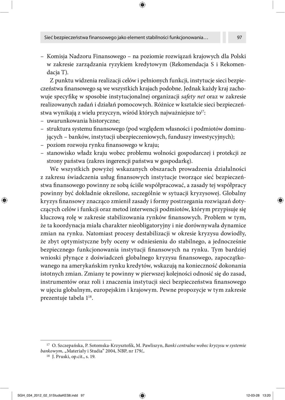 Jednak każdy kraj zachowuje specyfikę w sposobie instytucjonalnej organizacji safety net oraz w zakresie realizowanych zadań i działań pomocowych.