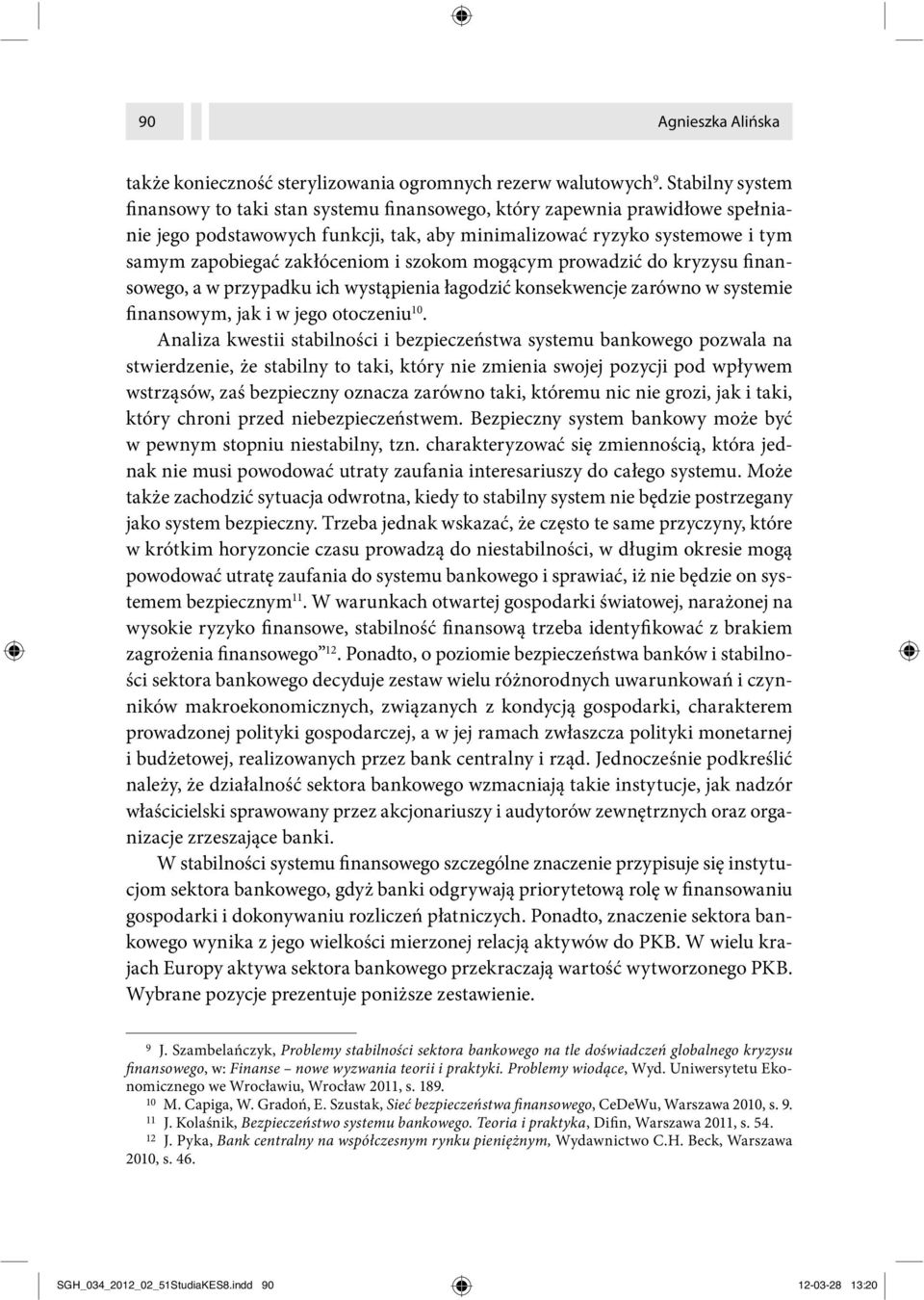 i szokom mogącym prowadzić do kryzysu finansowego, a w przypadku ich wystąpienia łagodzić konsekwencje zarówno w systemie finansowym, jak i w jego otoczeniu 10.