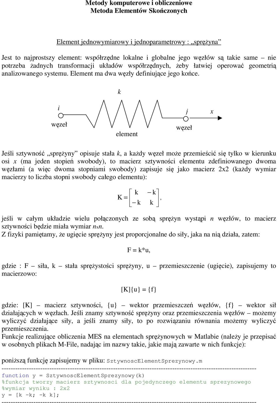 i wzeł element j wzeł x Jeli sztywno spryny opisuje stała, a ady wzeł moe przemieci si tylo w ierunu osi x (ma jeden stopie swobody), to macierz sztywnoci elementu zdefiniowanego dwoma wzłami (a wic