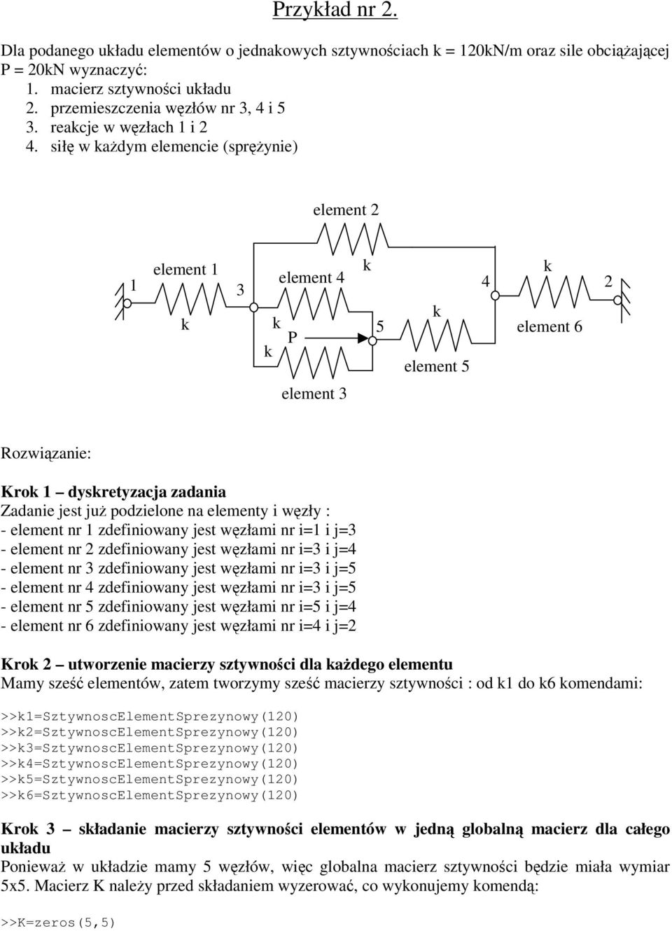 sił w adym elemencie (sprynie) element 2 element 1 1 3 element 4 P 5 element 5 4 element 6 2 element 3 Rozwizanie: Kro 1 dysretyzacja zadania Zadanie jest ju podzielone na elementy i wzły : - element